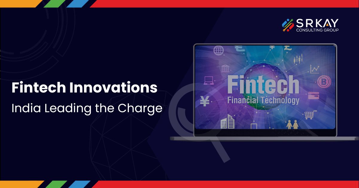 Fintech Innovations: India Leading the Charge - SRKay Consulting Group